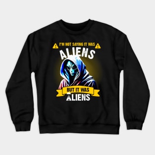 I'm not saying it was aliens, but it was aliens Crewneck Sweatshirt